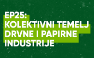PODCAST Rad po mjeri čovjeka EP25: Kolektivni temelj drvne i papirne industrije