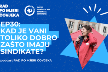 PODCAST Rad po mjeri čovjeka EP30: Kad je vani toliko dobro zašto imaju sindikate?