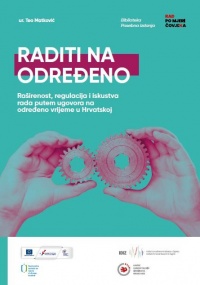 Raditi na određeno: raširenost, regulacija i iskustva rada putem ugovora na određeno vrijeme u Hrvatskoj